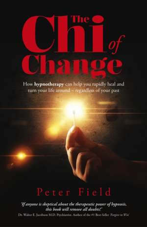 Chi of Change, The – How hypnotherapy can help you heal and turn your life around – regardless of your past de Peter Field