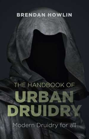 Handbook of Urban Druidry, The – Modern Druidry for all de Brendan Howlin