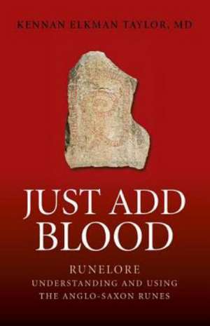 Just Add Blood – Runelore – Understanding and Using the Anglo–Saxon Runes de Md Elkman Taylor