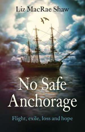 No Safe Anchorage de Liz Macrae Shaw