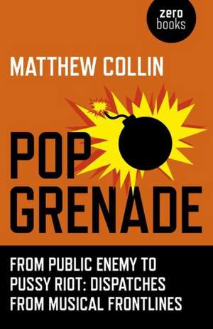 Pop Grenade – From Public Enemy to Pussy Riot – Dispatches from Musical Frontlines de Matthew Collin