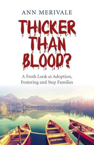 Thicker Than Blood? – A Fresh Look at Adoption, Fostering and Step Families de Ann Merivale