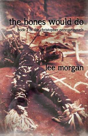 Bones Would Do, The – Book Two of the Christopher Penrose Novels de Lee Morgan