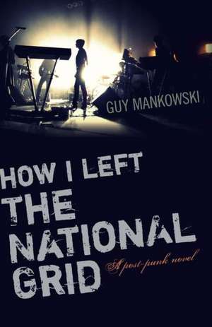 How I Left The National Grid – A post–punk novel de Guy Mankowski