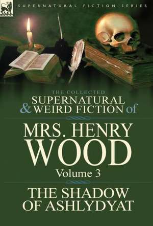 The Collected Supernatural and Weird Fiction of Mrs Henry Wood de Henry Wood