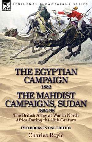 The Egyptian Campaign, 1882 & the Mahdist Campaigns, Sudan 1884-98 Two Books in One Edition de Charles Royle