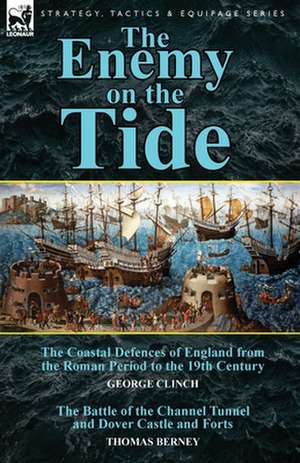 The Enemy on the Tide-The Coastal Defences of England from the Roman Period to the 19th Century by George Clinch & the Battle of the Channel Tunnel an de George Clinch