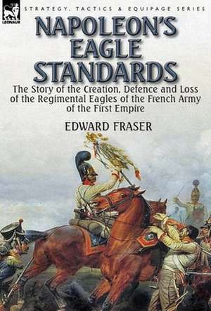 Napoleon's Eagle Standards de Edward Fraser