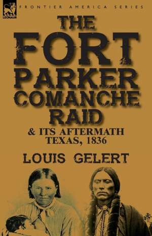 The Fort Parker Comanche Raid & its Aftermath, Texas, 1836 de Louis Gelert