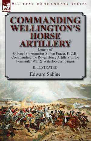 Commanding Wellington's Horse Artillery de Edward Sabine