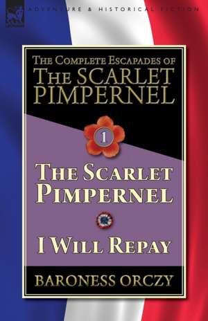 The Complete Escapades of The Scarlet Pimpernel-Volume 1 de Baroness Orczy