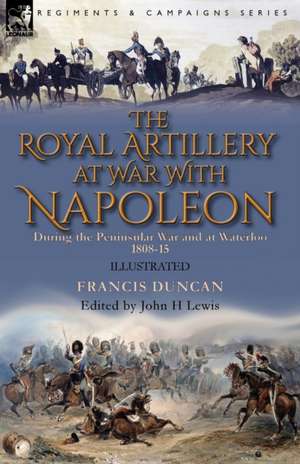 The Royal Artillery at War With Napoleon During the Peninsular War and at Waterloo, 1808-15 de Francis Duncan