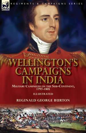 Wellington's Campaigns in India de Reginald George Burton