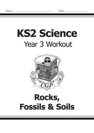 KS2 Science Year 3 Workout: Rocks, Fossils & Soils de Cgp Books