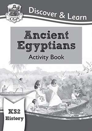 KS2 History Discover & Learn: Ancient Egyptians Activity Book de Cgp Books