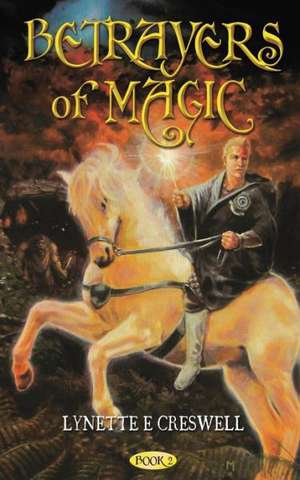 Betrayers of Magic de Lynette E. Creswell