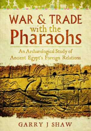 War and Trade with the Pharaohs de Garry J. Shaw