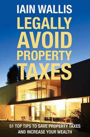 Legally Avoid Property Taxes de Iain Wallis