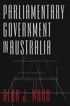 Parliamentary Government in Australia de Alan J. Ward