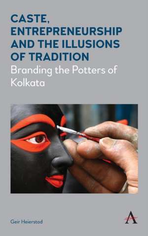 Caste, Entrepreneurship and the Illusions of Tradition de Geir Heierstad