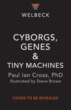 Cyborgs, Genes and Tiny Machines de Paul Ian Cross