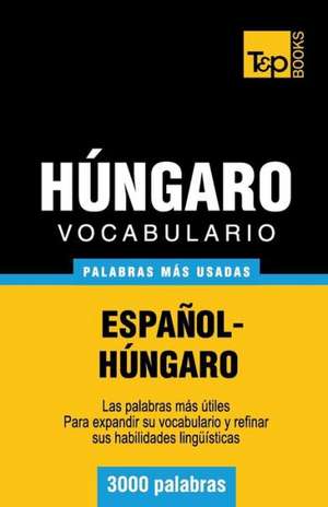 Vocabulario Espanol-Hungaro - 3000 Palabras Mas Usadas: The Definitive Sourcebook de Andrey Taranov