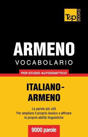 Vocabolario Italiano-Armeno Per Studio Autodidattico - 9000 Parole: The Definitive Sourcebook de Andrey Taranov