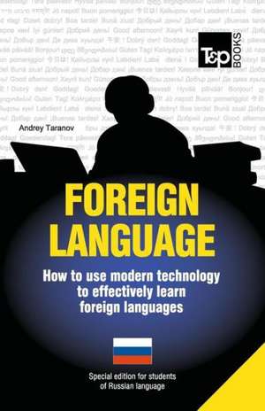 Foreign Language - How to Use Modern Technology to Effectively Learn Foreign Languages: Special Edition - Russian de Andrey Taranov