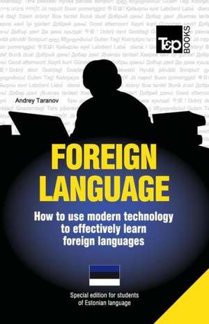 Foreign Language - How to Use Modern Technology to Effectively Learn Foreign Languages: Special Edition - Estonian de Andrey Taranov