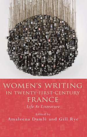 Women's Writing in Twenty-First-Century France: Life As Literature de Amaleena Damlé