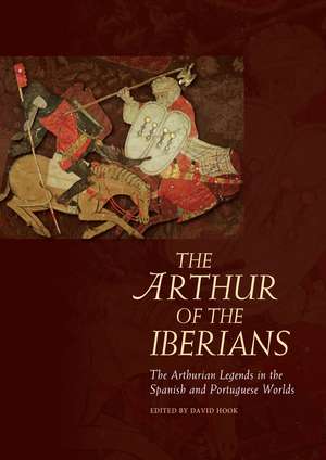 The Arthur of the Iberians: The Arthurian Legends in the Spanish and Portuguese Worlds de David Hook