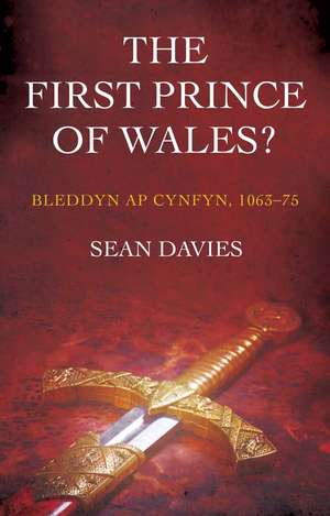 The First Prince of Wales?: Bleddyn ap Cynfyn, 1063-75 de Sean Davies