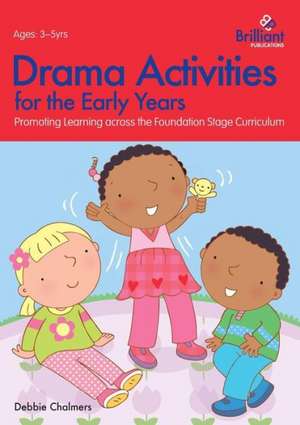 Drama Activities for the Early Years - Promoting Learning Across the Foundation Stage Curriculum de Debbie Chalmers