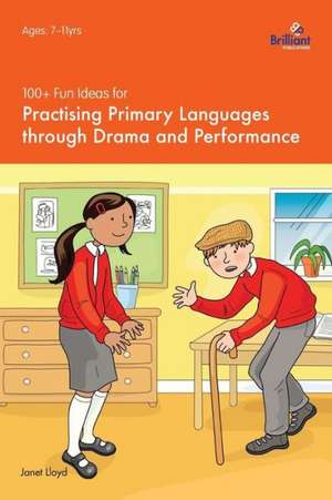 100+ Fun Ideas for Practising Primary Languages Through Drama and Performance de Janet Lloyd