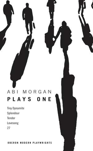 Abi Morgan: Plays One: Tiny Dynamite; Splendour; Tender; Lovesong; 27 de Abi Morgan