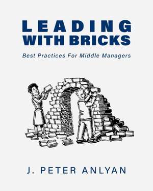 Leading with Bricks de J Peter Anlyan