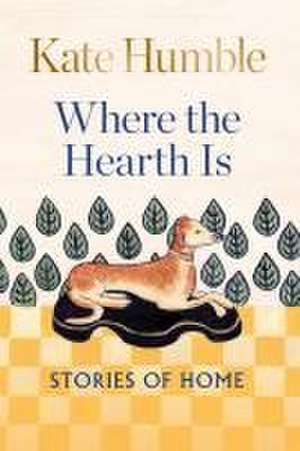 Where the Hearth Is: Stories of home de Kate Humble