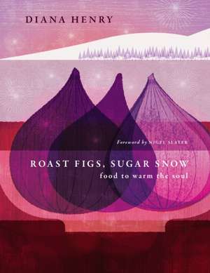 Roast Figs, Sugar Snow de Diana Henry