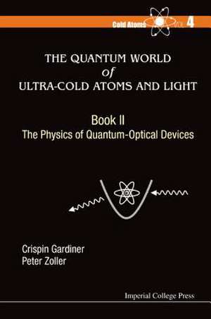 Quantum World of Ultra-Cold Atoms and Light, the - Book II: The Physics of Quantum-Optical Devices de Crispin W. Gardiner