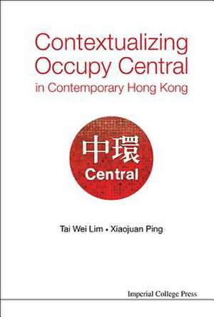 Contextualizing Occupy Central in Contemporary Hong Kong de Tai Wei Lim