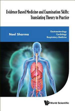 Evidence Based Medicine and Examination Skills: Translating Theory to Practice (in 3 Volumes) de Sharma Neel