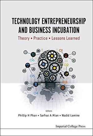 Technology Entrepreneurship and Business Incubation: Theory, Practice, Lessons Learned de Phillip H. Phan