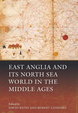 East Anglia and its North Sea World in the Middle Ages de David Bates