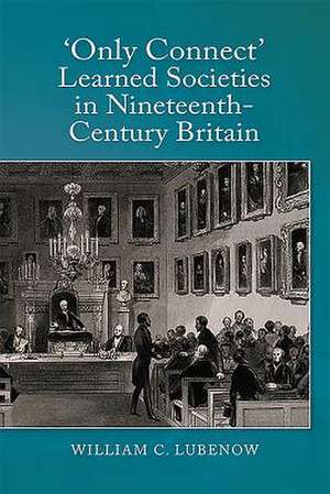 Only Connect: Learned Societies in Nineteenth–Century Britain de William C. Lubenow