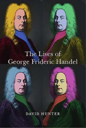 The Lives of George Frideric Handel de David Hunter