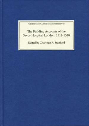 The Building Accounts of the Savoy Hospital, London, 1512–1520 de Charlotte A. Stanford