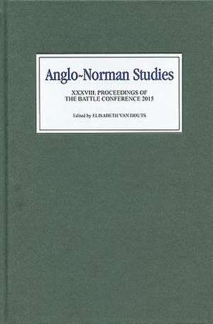 Anglo–Norman Studies XXXVIII – Proceedings of the Battle Conference 2015 de Elisabeth M C Van Houts