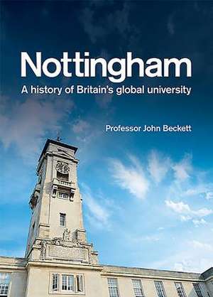 Nottingham: A History of Britain`s Global University de John Beckett