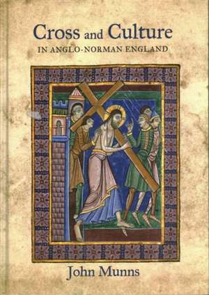 Cross and Culture in Anglo–Norman England – Theology, Imagery, Devotion de John Munns