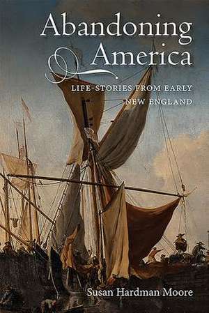 Abandoning America – Life–stories from early New England de Susan Hardman Moore